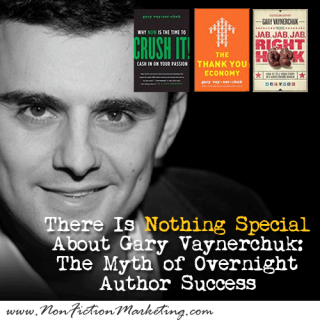 There Is Nothing Special About Gary Vaynerchuk: The Myth of Overnight Author Success